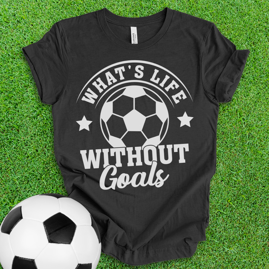 Life Goals Soccer T-Shirt